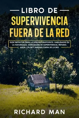 Off the Grid Survival Book: Ostateczny przewodnik po samowystarczalnym życiu, umiejętności przetrwania w dziczy, umiejętności przetrwania, uchodźcy - Libro de supervivencia fuera de la red: Gua definitiva para la vida autosuficiente, habilidades en la naturaleza, habilidades de supervivencia, refug