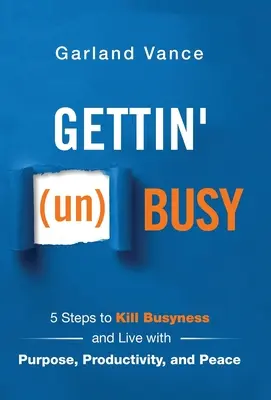 Gettin' (un)Busy: 5 kroków do zabicia zajętości i życia z celem, produktywnością i pokojem - Gettin' (un)Busy: 5 Steps to Kill Busyness and Live with Purpose, Productivity, and Peace