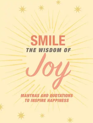 Uśmiechnij się: Mądrość radości: Afirmacje i cytaty inspirujące do szczęścia - Smile: The Wisdom of Joy: Affirmations and Quotations to Inspire Happiness