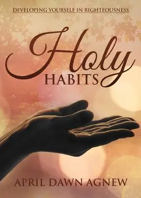 Święte nawyki: Rozwijaj się w prawości - Holy Habits: Developing Yourself in Righteousness