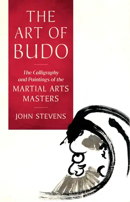 Sztuka budo: kaligrafia i malarstwo mistrzów sztuk walki - The Art of Budo: The Calligraphy and Paintings of the Martial Arts Masters