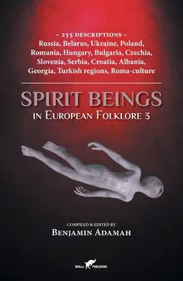 Spirit Beings in European Folklore 3: 255 opisów - Rosja, Białoruś, Ukraina, Polska, Rumunia, Węgry, Bułgaria, Czechy, Słowenia, Serbia, Chorwacja - Spirit Beings in European Folklore 3: 255 descriptions - Russia, Belarus, Ukraine, Poland, Romania, Hungary, Bulgaria, Czechia, Slovenia, Serbia, Croa