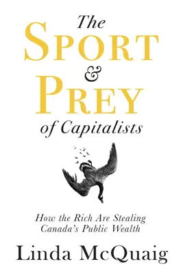 Sport i zdobycze kapitalistów: Jak bogaci kradną bogactwo publiczne Kanady - The Sport and Prey of Capitalists: How the Rich Are Stealing Canada's Public Wealth