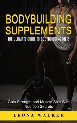 Suplementy dla kulturystów: The Ultimate Guide to Bodybuilding Diets (Gain Strength and Muscle Size With Nutrition Secrets): Kompletny przewodnik po - Bodybuilding Supplements: The Ultimate Guide to Bodybuilding Diets (Gain Strength and Muscle Size With Nutrition Secrets): The Ultimate Guide to