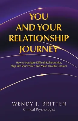Ty i twoja podróż w związku: Jak radzić sobie z trudnymi relacjami, wykorzystać swoją moc i dokonywać zdrowych wyborów - You and Your Relationship Journey: How to Navigate Difficult Relationships, Step into Your Power, and Make Healthy Choices