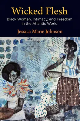 Wicked Flesh: Czarne kobiety, intymność i wolność w świecie atlantyckim - Wicked Flesh: Black Women, Intimacy, and Freedom in the Atlantic World