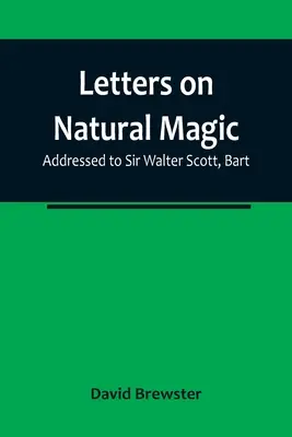 Listy o magii naturalnej skierowane do Sir Waltera Scotta, Barta - Letters on Natural Magic; Addressed to Sir Walter Scott, Bart