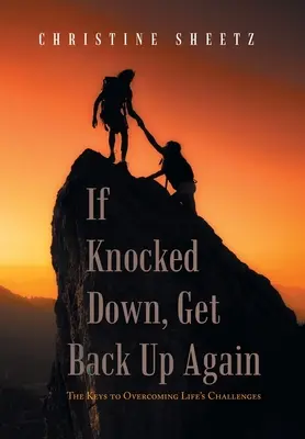 If Knocked Down, Get Back Up Again: Klucze do przezwyciężenia życiowych wyzwań - If Knocked Down, Get Back up Again: The Keys to Overcoming Life's Challenges