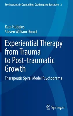 Terapia doświadczeniowa od traumy do wzrostu pourazowego: Terapeutyczny spiralny model psychodramy - Experiential Therapy from Trauma to Post-Traumatic Growth: Therapeutic Spiral Model Psychodrama