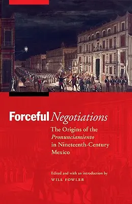 Negocjacje siłowe: Początki Pronunciamiento w dziewiętnastowiecznym Meksyku - Forceful Negotiations: The Origins of the Pronunciamiento in Nineteenth-Century Mexico