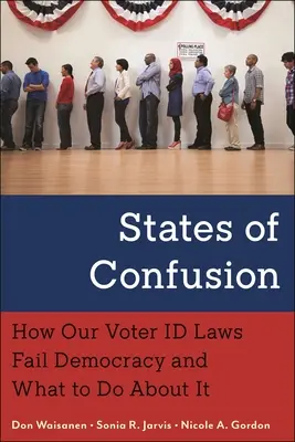 Stany zamieszania: Jak nasze przepisy dotyczące tożsamości wyborców zawodzą demokrację i co z tym zrobić? - States of Confusion: How Our Voter Id Laws Fail Democracy and What to Do about It