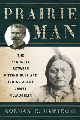 Człowiek prerii: Walka między Siedzącym Bykiem a indiańskim agentem Jamesem McLaughlinem - Prairie Man: The Struggle between Sitting Bull and Indian Agent James McLaughlin