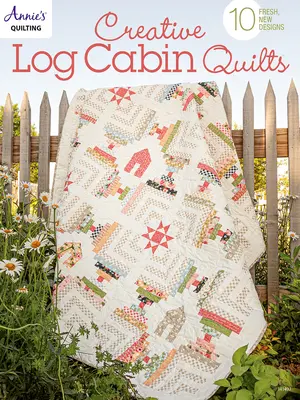 Kreatywne kołdry z bali: 10 świeżych, nowych wzorów - Creative Log Cabin Quilts: 10 Fresh, New Designs