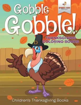 Gobble Gobble! Kolorowanki na Święto Dziękczynienia Książki dla dzieci na Święto Dziękczynienia - Gobble Gobble! Thanksgiving Coloring Books Children's Thanksgiving Books