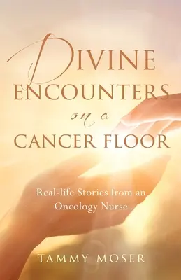 Boskie spotkania na oddziale onkologicznym: Prawdziwe historie z życia pielęgniarki onkologicznej - Divine Encounters on a Cancer Floor: Real Life Stories From An Oncology Nurse