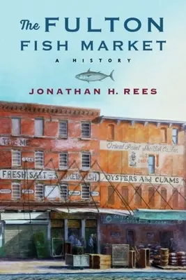 The Fulton Fish Market: Historia - The Fulton Fish Market: A History