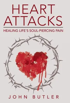 Ataki serca: Uzdrawiający ból przeszywający duszę - Heart Attacks: Healing Life's Soul-Piercing Pain