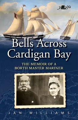 Bells Across Cardigan Bay: Pamiętnik kapitana żeglugi morskiej z Borth - Bells Across Cardigan Bay: The Memoir of a Borth Master Mariner