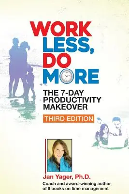 Pracuj mniej, rób więcej: 7-dniowa zmiana produktywności (wydanie trzecie) - Work Less, Do More: The 7-Day Productivity Makeover (Third Edition)