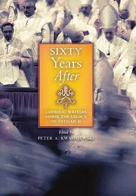 Sześćdziesiąt lat później: Katoliccy pisarze oceniają dziedzictwo Soboru Watykańskiego II - Sixty Years After: Catholic Writers Assess the Legacy of Vatican II