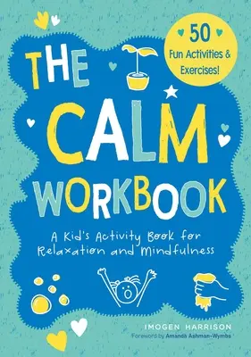 The Calm Workbook: Książka ćwiczeń dla dzieci dla relaksu i uważności - The Calm Workbook: A Kid's Activity Book for Relaxation and Mindfulness
