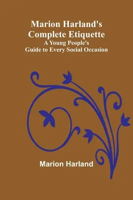 Kompletna etykieta Marion Harland; Przewodnik dla młodych ludzi na każdą okazję społeczną - Marion Harland's Complete Etiquette; A Young People's Guide to Every Social Occasion