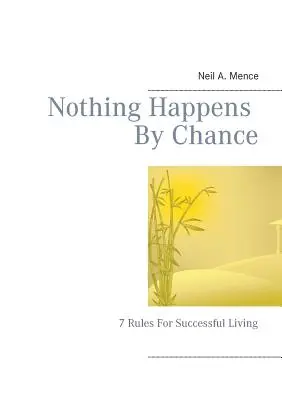 Nic nie dzieje się przypadkiem: 7 zasad udanego życia - Nothing Happens By Chance: 7 Rules For Successful Living