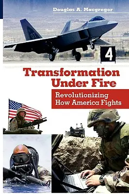 Transformacja pod ostrzałem: Rewolucja w sposobie prowadzenia walki przez Amerykę - Transformation Under Fire: Revolutionizing How America Fights