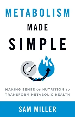 Metabolizm w prosty sposób: Zrozumieć odżywianie, aby zmienić zdrowie metaboliczne - Metabolism Made Simple: Making Sense of Nutrition to Transform Metabolic Health