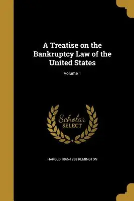 Traktat o prawie upadłościowym Stanów Zjednoczonych; Tom 1 - A Treatise on the Bankruptcy Law of the United States; Volume 1