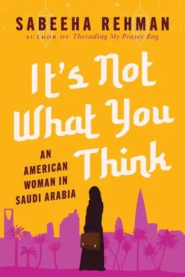 To nie tak, jak myślisz: Amerykańska kobieta w Arabii Saudyjskiej - It's Not What You Think: An American Woman in Saudi Arabia