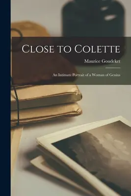 Blisko Colette: intymny portret genialnej kobiety - Close to Colette; an Intimate Portrait of a Woman of Genius