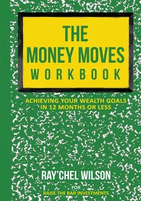 The Money Moves Workbook: Osiągnij swoje cele majątkowe w 12 miesięcy lub mniej - The Money Moves Workbook: Achieving Your Wealth Goals in 12 Months or Less