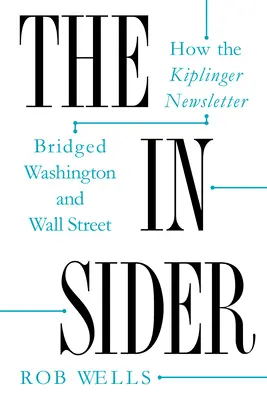 The Insider: Jak biuletyn Kiplinger połączył Waszyngton i Wall Street - The Insider: How the Kiplinger Newsletter Bridged Washington and Wall Street