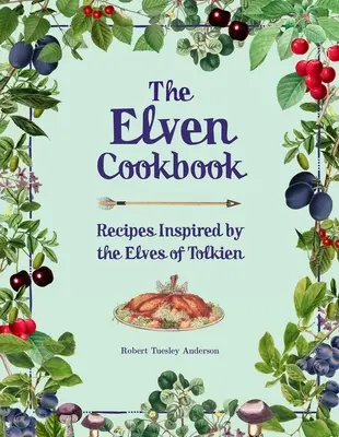 Książka kucharska elfów: Przepisy inspirowane elfami Tolkiena - The Elven Cookbook: Recipes Inspired by the Elves of Tolkien