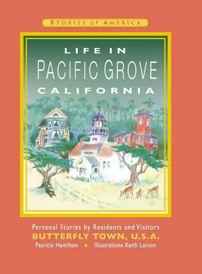 Życie w Pacific Grove w Kalifornii: Osobiste historie mieszkańców i gości Butterfly Town U.S.A. - Life in Pacific Grove California: Personal Stories by Residents and Visitors to Butterfly Town U.S.A.