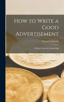 Jak napisać dobrą reklamę: krótki kurs copywritingu - How to Write a Good Advertisement; a Short Course in Copywriting