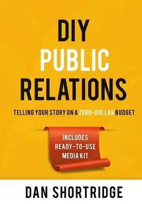 DIY Public Relations: Opowiadanie swojej historii przy zerowym budżecie - DIY Public Relations: Telling Your Story on a Zero-Dollar Budget