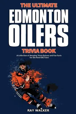 The Ultimate Edmonton Oilers Trivia Book: Kolekcja niesamowitych quizów i zabawnych faktów dla zagorzałych fanów Nafciarzy! - The Ultimate Edmonton Oilers Trivia Book: A Collection of Amazing Trivia Quizzes and Fun Facts for Die-Hard Oilers Fans!