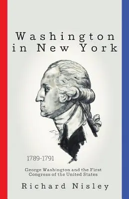 Waszyngton w Nowym Jorku: George Washington i pierwszy kongres Stanów Zjednoczonych - Washington In New York: George Washington and the First Congress of the United States