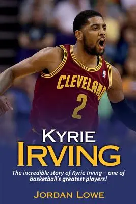 Kyrie Irving: Niesamowita historia Kyrie Irvinga - jednego z największych graczy koszykówki! - Kyrie Irving: The incredible story of Kyrie Irving - one of basketball's greatest players!