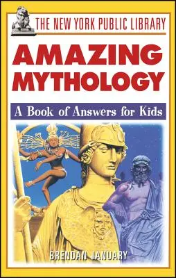 The New York Public Library Amazing Mythology: Księga odpowiedzi dla dzieci - The New York Public Library Amazing Mythology: A Book of Answers for Kids