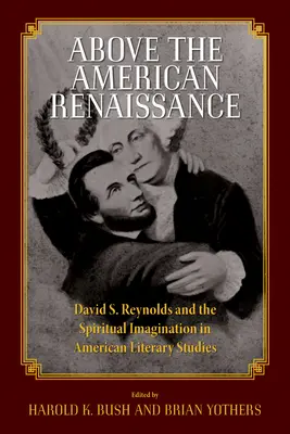 Ponad amerykańskim renesansem: David S. Reynolds i duchowa wyobraźnia w amerykańskich studiach literackich - Above the American Renaissance: David S. Reynolds and the Spiritual Imagination in American Literary Studies