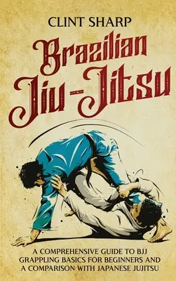 Brazylijskie Jiu-Jitsu: Kompleksowy przewodnik po podstawach grapplingu BJJ dla początkujących i porównanie z japońskim jujitsu - Brazilian Jiu-Jitsu: A Comprehensive Guide to BJJ Grappling Basics for Beginners and a Comparison with Japanese Jujitsu