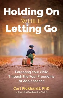 Trzymając się i puszczając: Rodzicielstwo dziecka poprzez cztery wolności okresu dojrzewania - Holding on While Letting Go: Parenting Your Child Through the Four Freedoms of Adolescence