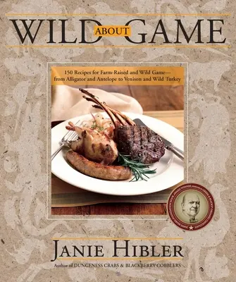 Wild about Game: 150 przepisów na dziczyznę i dziczyznę hodowlaną - od aligatora i antylopy po dziczyznę i indyka - Wild about Game: 150 Recipes for Farm-Raised and Wild Game - From Alligator and Antelope to Venison and Wild Turkey