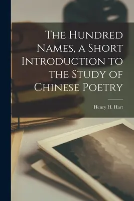 Sto imion, krótkie wprowadzenie do studiowania chińskiej poezji (Hart Henry H. (Henry Hersch) 1886-1) - The Hundred Names, a Short Introduction to the Study of Chinese Poetry (Hart Henry H. (Henry Hersch) 1886-1)