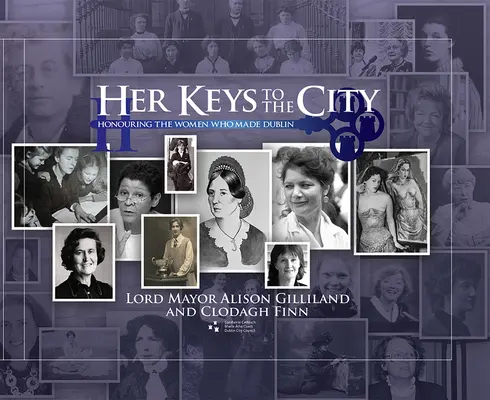 Jej klucze do miasta: Uhonorowanie kobiet, które stworzyły Dublin - Her Keys to the City: Honouring the Women Who Made Dublin