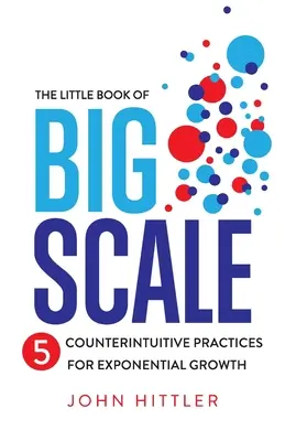 The Little Book of Big Scale: 5 kontrintuicyjnych praktyk dla wykładniczego wzrostu - The Little Book of Big Scale: 5 Counterintuitive Practices for Exponential Growth