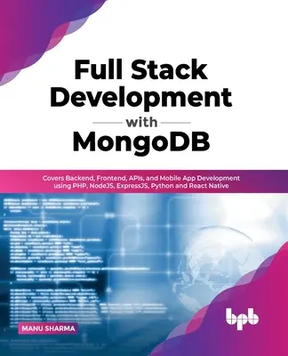 Full Stack Development with MongoDB: Obejmuje backend, frontend, API i tworzenie aplikacji mobilnych przy użyciu PHP, NodeJS, ExpressJS, Python i React Native - Full Stack Development with MongoDB: Covers Backend, Frontend, APIs, and Mobile App Development using PHP, NodeJS, ExpressJS, Python and React Native